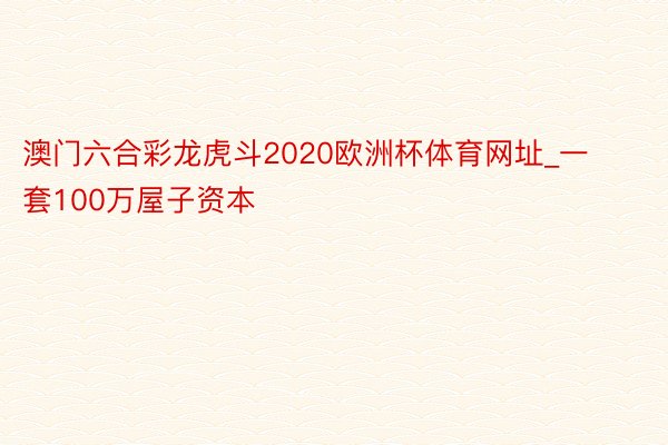 澳门六合彩龙虎斗2020欧洲杯体育网址_一套100万屋子资本