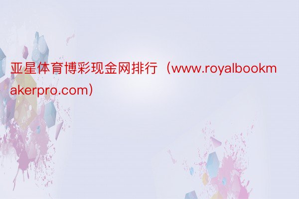 亚星体育博彩现金网排行（www.royalbookmakerpro.com）