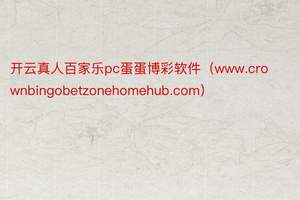 开云真人百家乐pc蛋蛋博彩软件（www.crownbingobetzonehomehub.com）