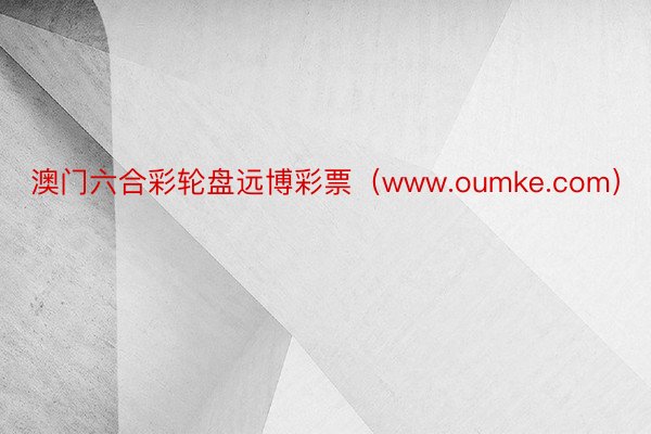 澳门六合彩轮盘远博彩票（www.oumke.com）