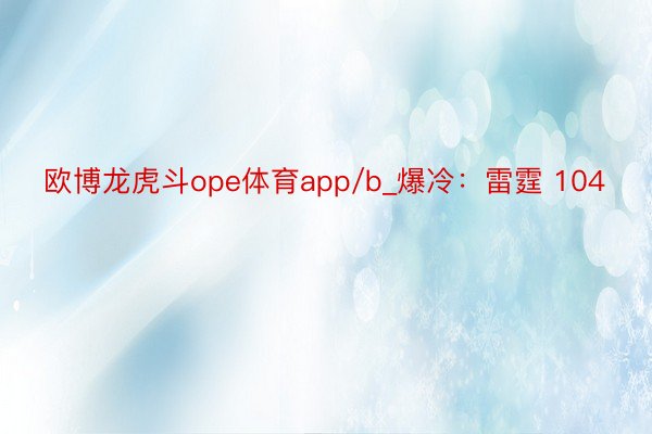 欧博龙虎斗ope体育app/b_爆冷：雷霆 104