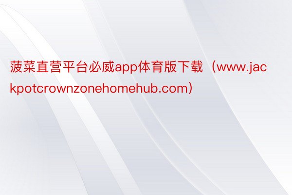 菠菜直营平台必威app体育版下载（www.jackpotcrownzonehomehub.com）